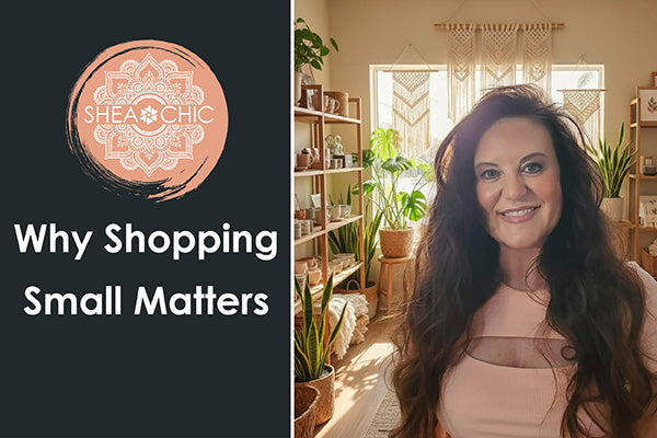 Why Shopping Small Matters (and Why SHEA CHIC Exists)